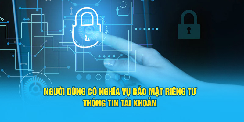 Người dùng có nghĩa vụ bảo mật riêng tư thông tin tài khoản